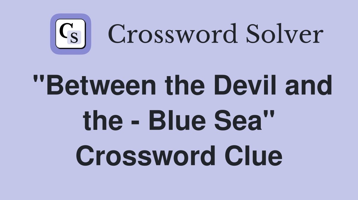 "Between the Devil and the Blue Sea" Crossword Clue Answers